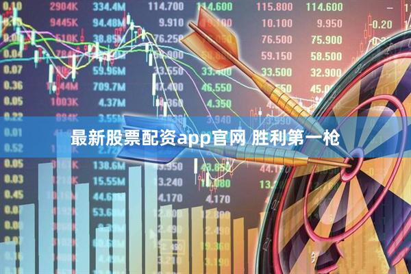最新股票配资app官网 胜利第一枪
