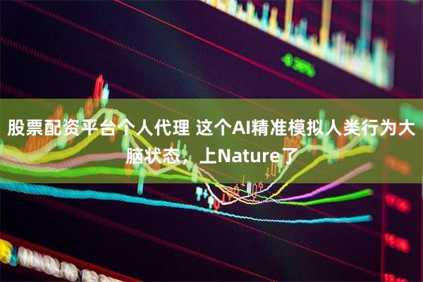 股票配资平台个人代理 这个AI精准模拟人类行为大脑状态，上Nature了
